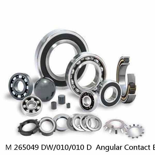 M 265049 DW/010/010 D  Angular Contact Ball Bearings