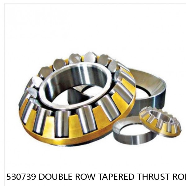 530739 DOUBLE ROW TAPERED THRUST ROLLER BEARINGS