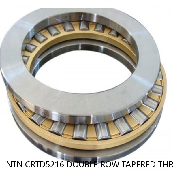 NTN CRTD5216 DOUBLE ROW TAPERED THRUST ROLLER BEARINGS